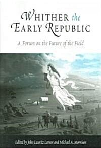 Whither the Early Republic: A Forum on the Future of the Field (Paperback)