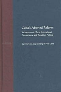 Cubas Aborted Reform: Socioeconomic Effects, International Comparisons, and Transition Policies (Hardcover)