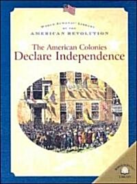 The American Colonies Declare Independence (Library Binding)