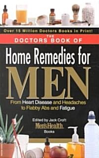 The Doctors Book of Home Remedies for Men: From Heart Disease and Headaches to Flabby ABS and Fatigue (Mass Market Paperback)