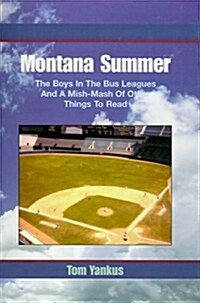 Montana Summer: The Boys in the Bus Leagues and a Mish-MASH of Other Things to Read (Hardcover)