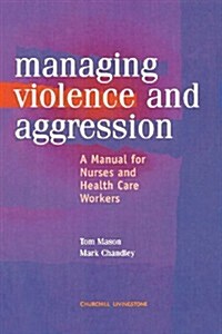 Management of Violence and Aggression : A Manual for Nurses and Health Care Workers (Paperback)