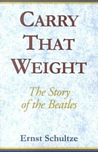 Carry That Weight: The Story of the Beatles (Paperback)