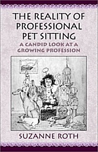 The Reality of Professional Pet Sitting: A Candid Look at a Growing Profession (Paperback)