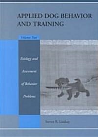 Handbook of Applied Dog Behavior and Training, Etiology and Assessment of Behavior Problems (Hardcover, Volume 2)