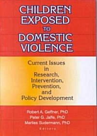 Children Exposed to Domestic Violence: Current Issues in Research, Intervention, Prevention, and Policy Development (Hardcover)