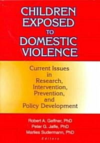 Children Exposed to Domestic Violence: Current Issues in Research, Intervention, Prevention, and Policy Development (Paperback)