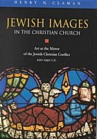 Jewish Images in the Christian Church: Art as the Mirror of the Jewish-Christian Conflict, 200-1250 Ce (Hardcover)