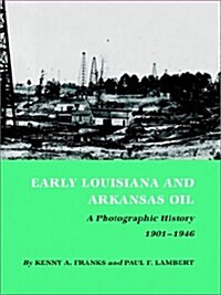 Early Louisiana and Arkansas Oil: A Photographic History, 1901-1946 (Paperback)