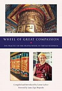 The Wheel of Great Compassion: The Practice of the Prayer Wheel in Tibetan Buddhism (Paperback)