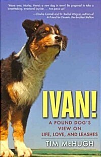Ivan!: A Pound Dogs View on Life, Love, and Leashes (Hardcover)
