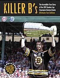 Killer Bs: The Incredible Story of the 2011 Stanley Cup Champion Boston Bruins (Hardcover)