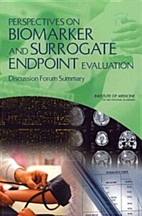 Perspectives on Biomarker and Surrogate Endpoint Evaluation: Discussion Forum Summary (Paperback)