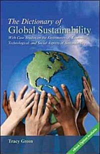 The Dictionary of Global Sustainability: With Case Studies on the Environmental, Economic, Technological, and Social Aspects of Sustainability (Paperback)