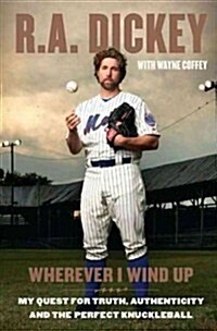Wherever I Wind Up: My Quest for Truth, Authenticity, and the Perfect Knuckleball (Hardcover)