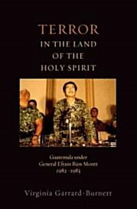 Terror in the Land of the Holy Spirit: Guatemala Under General Efrain Rios Montt 1982-1983 (Paperback)