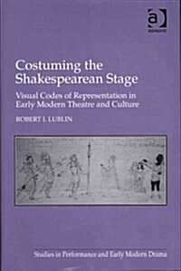 Costuming the Shakespearean Stage : Visual Codes of Representation in Early Modern Theatre and Culture (Hardcover)
