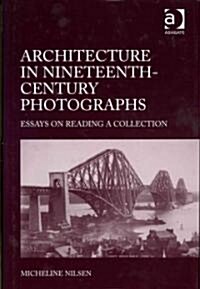 Architecture in Nineteenth-Century Photographs : Essays on Reading a Collection (Hardcover)