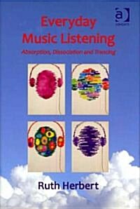 Everyday Music Listening : Absorption, Dissociation and Trancing (Hardcover)