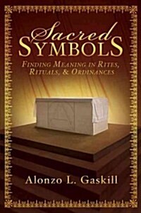 Sacred Symbols: Finding Meaning in Rites, Rituals, & Ordinances (Hardcover)