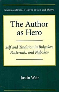 The Author as Hero: Self and Tradition in Bulgakov, Pasternak, and Nabokov (Paperback)