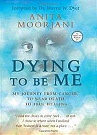 Dying to Be Me: My Journey from Cancer, to Near Death, to True Healing (Hardcover)