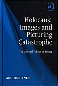 Holocaust Images and Picturing Catastrophe : The Cultural Politics of Seeing (Hardcover)