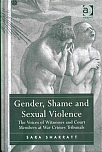 Gender, Shame and Sexual Violence : The Voices of Witnesses and Court Members at War Crimes Tribunals (Hardcover)