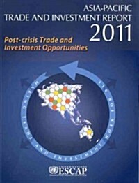 Asia Pacific Trade and Investment Report 2011: Post-Crisis Trade and Investment Opportunities for Asia and the Pacific (Paperback)