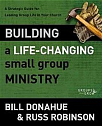 Building a Life-Changing Small Group Ministry: A Strategic Guide for Leading Group Life in Your Church (Paperback)