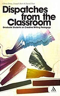 Dispatches from the Classroom: Graduate Students on Creative Writing Pedagogy (Paperback)