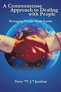 A Commonsense Approach to Dealing with People: Managing People Made Easier (Paperback)