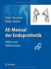 Ae-Manual Der Endoprothetik: Hufte Und Huftrevision (Hardcover, 2012)
