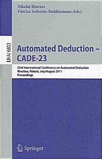 Automated Deduction -- CADE-23: 23rd International Conference on Automated Deduction, Wroclaw, Poland, July 31 -- August 5, 2011, Proceedings (Paperback)