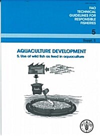 Aquaculture Development. 5. Use of Wild Fish as Feed in Aquaculture: Fao Technical Guidelines for Responsible Fisheries No. 5, Suppl. 5 (Paperback)