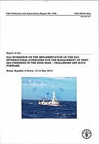 Report of the Fao Workshop on the Implementation of the International Guidelines for the Management of Deep-Sea Fisheries in the High Seas - Challenge (Paperback)