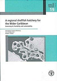 A   Regional Shellfish Hatchery for the Wider Caribbean: Assessing Its Feasibility and Sustainability: Fao Technical Workshop, 18-21 October 2010, Kin (Paperback)