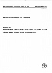Report of the Fao/Recofi Workshop on Fishery Stock Indicators and Stock Status. Tehran, the Islamic Republic of Iran, 26-29 July 2009: Fao Fisheries a (Paperback)