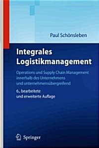 Integrales Logistikmanagement: Operations und Supply Chain Management innerhalb des Unternehmens und unternehmensubergreifend (Hardcover, 6)