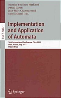 Implementation and Application of Automata: 16th International Conference, CIAA 2011, Blois, France, July 13-16, 2011, Proceedings (Paperback)