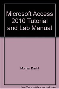 Microsoft Access 2010 Tutorial and Lab Manual (Hardcover, 2nd, Lab Manual)