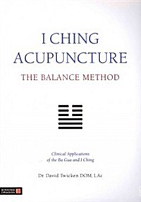 I Ching Acupuncture - the Balance Method : Clinical Applications of the Ba Gua and I Ching (Paperback)