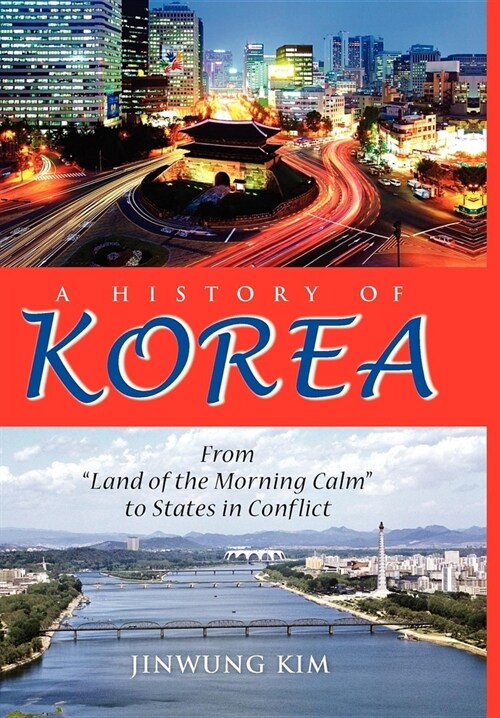 A History of Korea: From Land of the Morning Calm to States in Conflict (Hardcover)