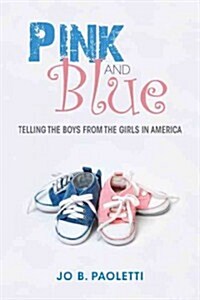 Pink and Blue: Telling the Boys from the Girls in America (Hardcover)