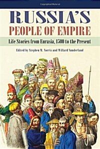 Russias People of Empire: Life Stories from Eurasia, 1500 to the Present (Hardcover)