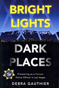 Bright Lights, Dark Places: Pioneering as a Female Police Officer in Las Vegas (Paperback)