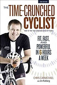 The Time-Crunched Cyclist: Fit, Fast, Powerful in 6 Hours a Week (Paperback, 2)