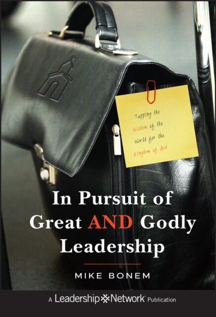 In Pursuit of Great and Godly Leadership: Tapping the Wisdom of the World for the Kingdom of God (Hardcover)