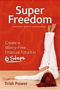 Super Freedom: Create a Worry-Free Financial Future in 6 Steps (Paperback)