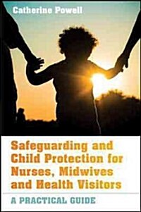 Safeguarding and Child Protection for Nurses, Midwives and Health Visitors : A Practical Guide (Paperback)